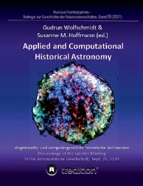 Applied and Computational Historical Astronomy. Angewandte und computergestützte historische Astronomie.: Proceedings of the Splinter Meeting in the A by Gudrun Wolfschmidt