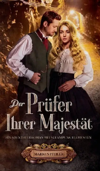 Der Prüfer Ihrer Majestät: Ein Abenteuerroman mit Steampunk Elementen by Markus Pfeiler