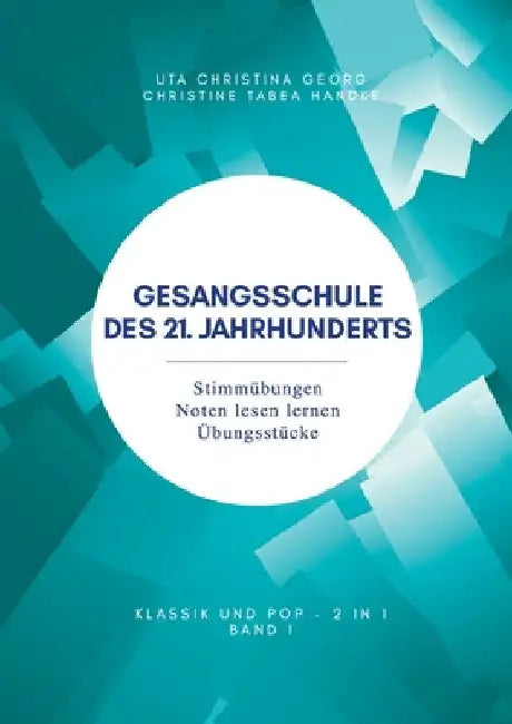Gesangsschule des 21. Jahrhunderts - Band I: Stimmübungen Noten lesen lernen Übungsstücke by Uta Christina Georg