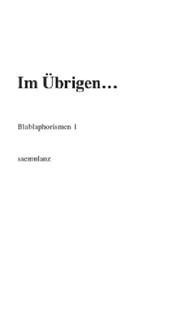 Im Übrigen...: Blablaphorismen 1 by Saemulanz