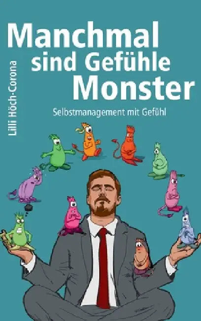 Manchmal sind Gefühle Monster: Selbstmanagement mit Gefühl by LILLI Höch-Corona
