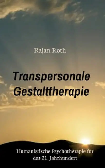Transpersonale Gestalttherapie: Humanistische Psychotherapie für das 21. Jahrhundert by Rajan Roth