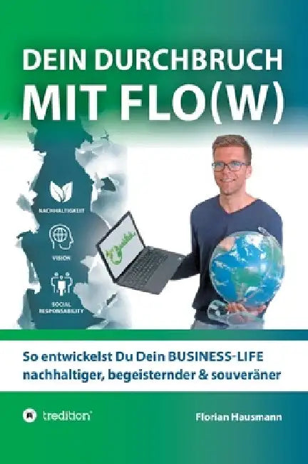 Dein Durchbruch mit Flo(w): So entwickelst Du Dein BUSINESS-LIFE nachhaltiger, begeisternder & souveräner by Florian Hausmann