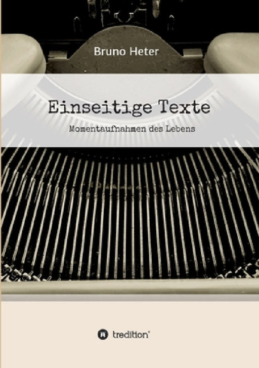 Einseitige Texte - Momentaufnahmen des Lebens by Bruno Heter