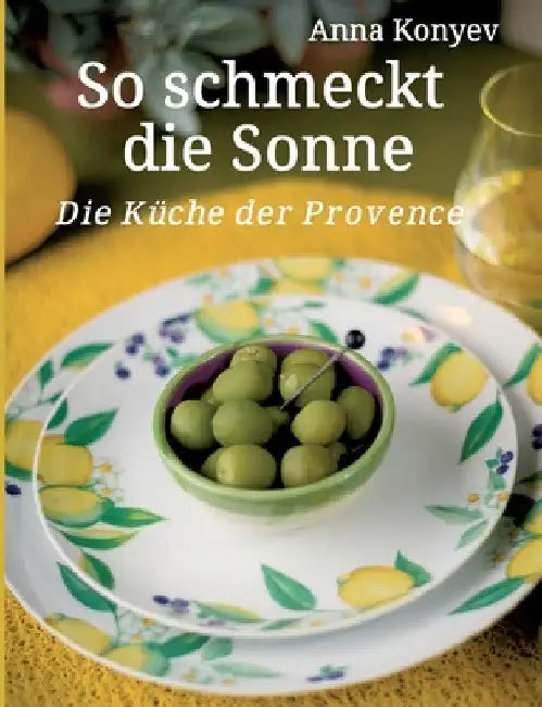 So schmeckt die Sonne: Die Küche der Provence by Anna Konyev