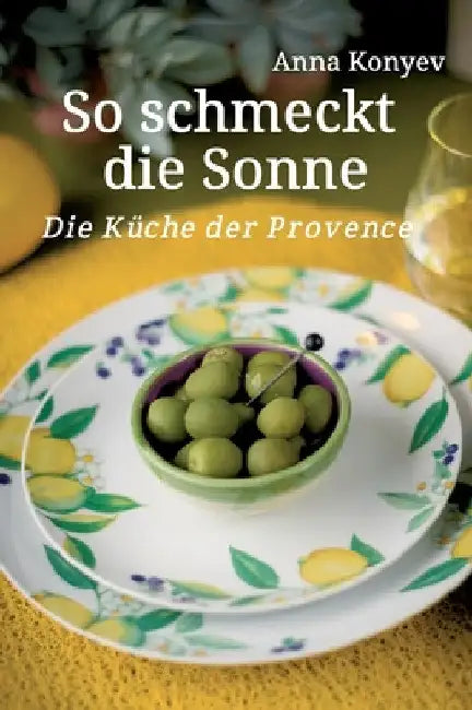 So schmeckt die Sonne: Die Küche der Provence by Anna Konyev