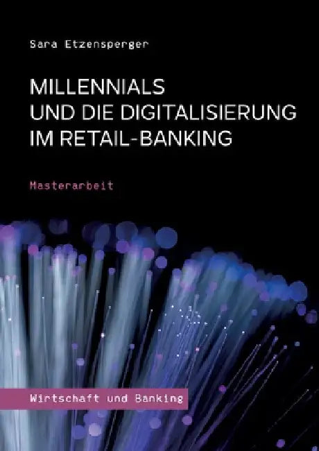 Millennials und die Digitalisierung im Retail-Banking: Masterarbeit by Sara Etzensperger