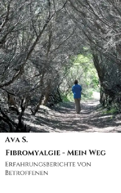 Fibromyalgie - Mein Weg: Erfahrungsberichte von Betroffenen by Ava S