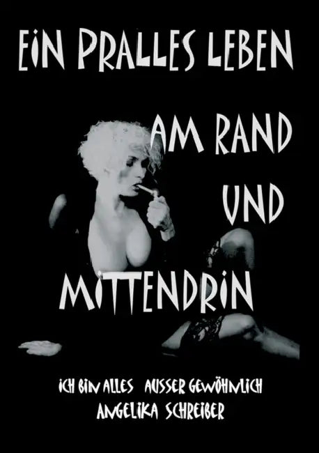 Ein Pralles Leben Am Rand Und Mittendrin: Ich bin Alles, außer gewöhnlich by Angelika Schreiber