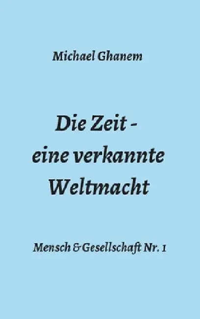 Die Zeit - eine verkannte Weltmacht by Michael Ghanem
