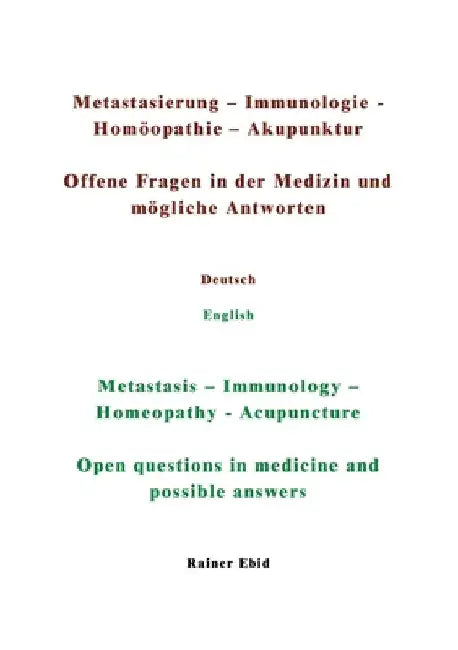 Metastasierung-Immunologie-Homöopathie-Akupunktur Offene Fragen in der Medizin und mögliche Antworten Deutsch English Metastasis-Immunology-Homeopathy by Rainer Ebid
