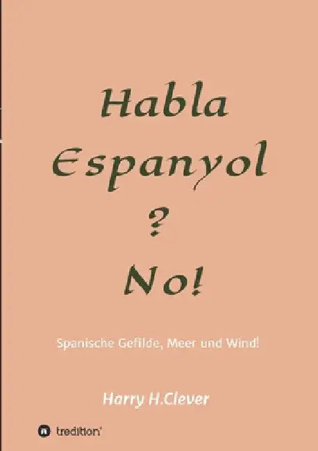 Habla, Espanyol? No!: Spanische Gefilde Sonne, Meer und Wind! by Harry H. Clever