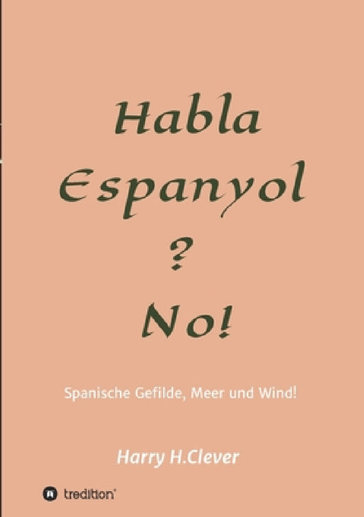 Habla, Espanyol? No!: Spanische Gefilde Sonne, Meer und Wind! by Harry H. Clever