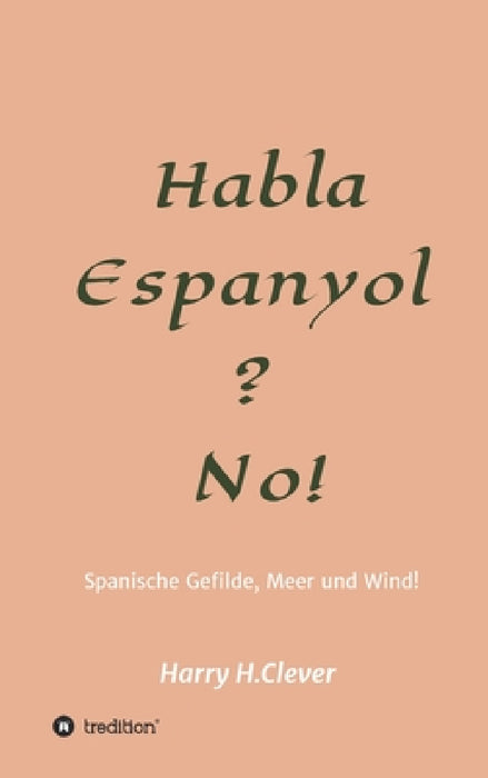 Habla, Espanyol? No!: Spanische Gefilde Sonne, Meer und Wind! by Harry H. Clever