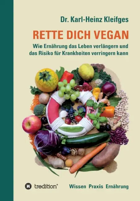Rette Dich Vegan: Wie Ernährung das Leben verlängern und das Risiko für Krankheiten verringern kann by Karl-Heinz Kleifges