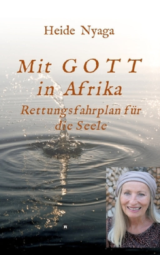 Mit Gott in Afrika: Rettungsfahrplan für die Seele by Heide Nyaga