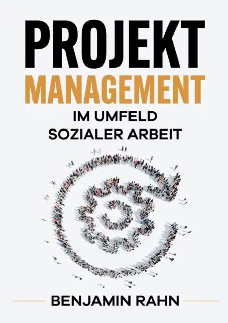 Projektmanagement - Im Umfeld sozialer Arbeit by Benjamin Rahn