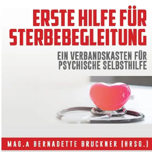 Erste Hilfe für Sterbebegleitung: Ein Verbandskasten für psychische Selbsthilfe by Bernadette Bruckner