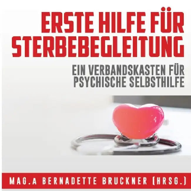 Erste Hilfe für Sterbebegleitung: Ein Verbandskasten für psychische Selbsthilfe by Bernadette Bruckner