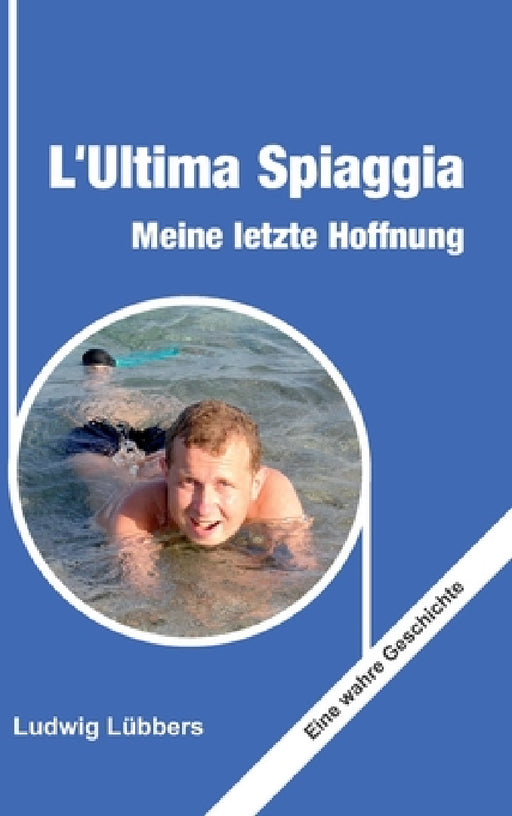 L'Ultima Spiaggia - Meine letzte Hoffnung: Eine wahre Geschichte by Ludwig Lübbers