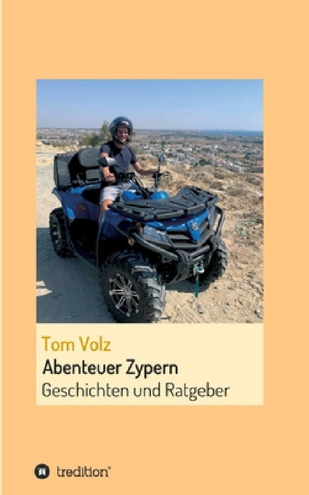 Abenteuer Zypern: Einblicke in das Leben auf Zypern by Tom Volz