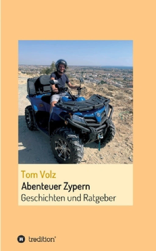 Abenteuer Zypern: Einblicke in das Leben auf Zypern by Tom Volz