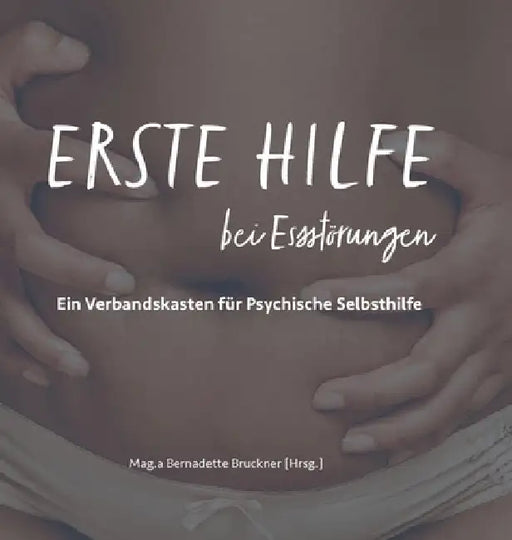 Erste Hilfe bei Essstörungen: Ein Verbandskasten für psychische Selbsthilfe by Bernadette Bruckner