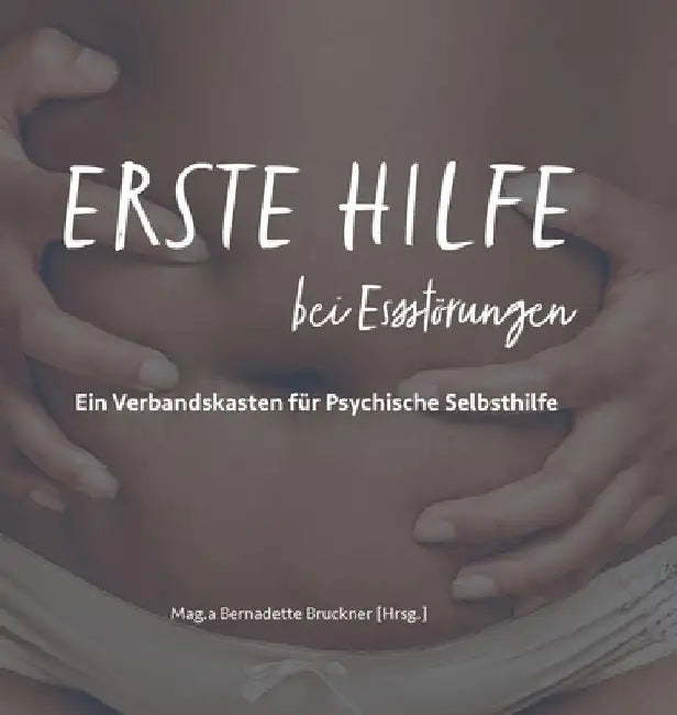 Erste Hilfe bei Essstörungen: Ein Verbandskasten für psychische Selbsthilfe by Bernadette Bruckner