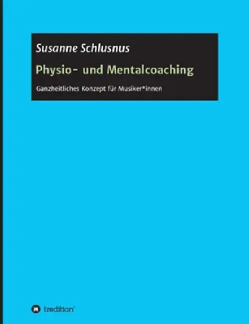 Physio- und Mentalcoaching: Ganzheitliches Konzept für Musiker*innen by Susanne Schlusnus