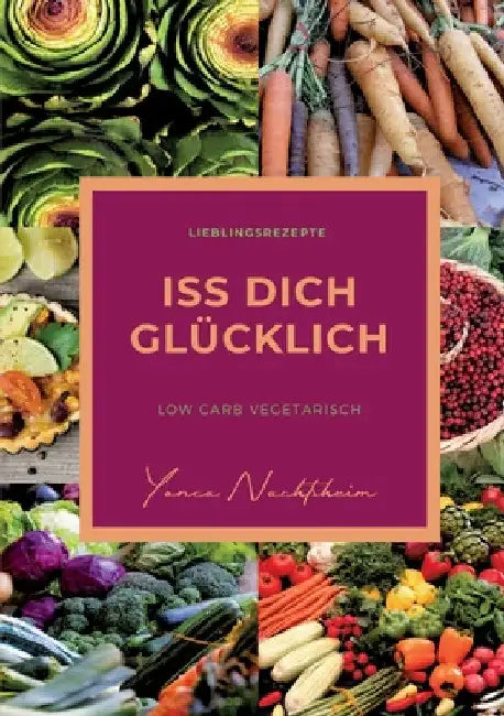 iss dich glücklich: low carb vegetarisch by Yonca Nachtsheim