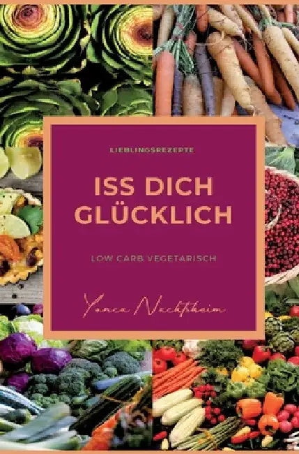 iss dich glücklich: low carb vegetarisch by Yonca Nachtsheim