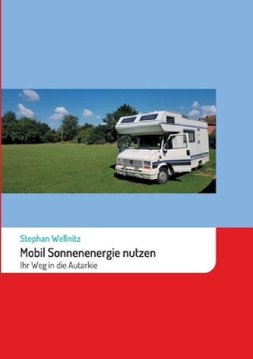 Mobil Sonnenenergie nutzen: Ihr Weg in die Autarkie by Stephan Wellnitz