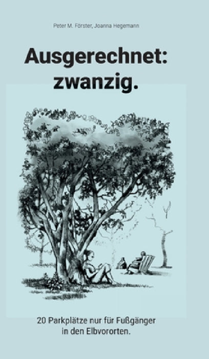 Ausgerechnet: zwanzig.:20 Parkplätze nur für Fußgänger in den Elbvororten. by Peter M. Förster, Foersterhilms