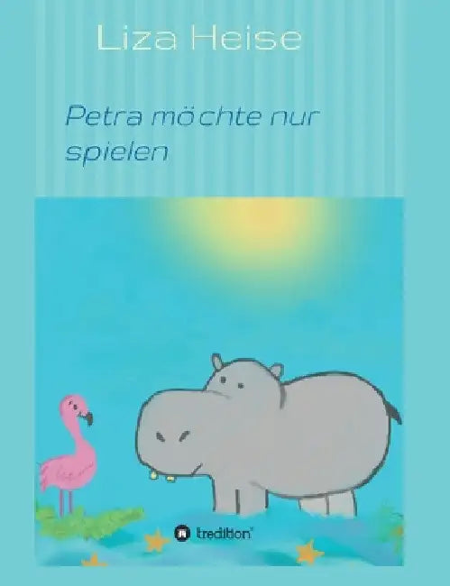 Petra möchte nur spielen by Liza Heise
