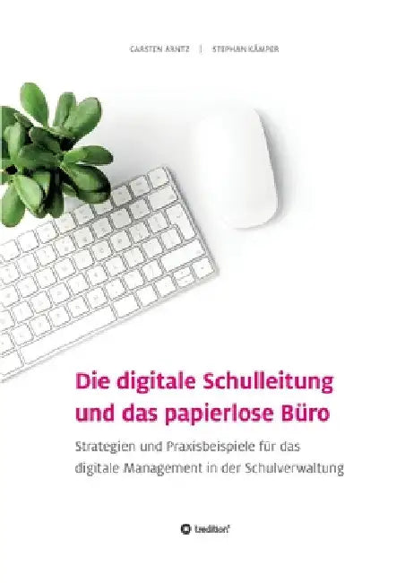 Die digitale Schulleitung und das papierlose Büro: Strategien und Praxisbeispiele für das digitale Management in der Schulverwaltung by Carsten Arntz