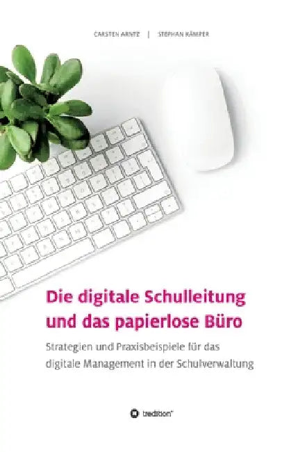 Die digitale Schulleitung und das papierlose Büro: Strategien und Praxisbeispiele für das digitale Management in der Schulverwaltung by Carsten Arntz