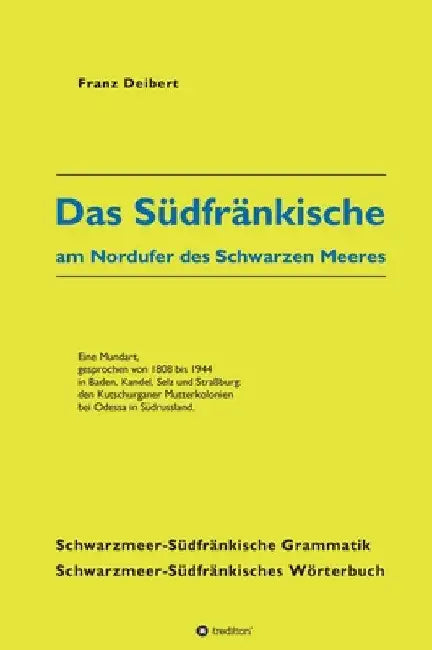 Das Südfränkische am Nordufer des Schwarzen Meeres: Eine Mundart, gesprochen von 1808 bis 1944 in Baden, Kandel, Selz und Straßburg: den Kutschurganer by Franz Deibert