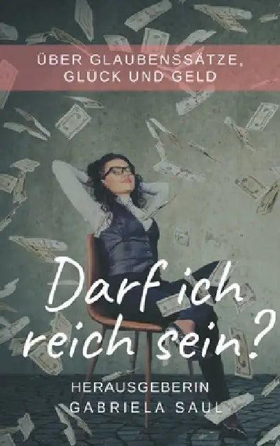 Darf ich reich sein?: Über Glaubenssätze, Glück und Geld by Gabriela Saul