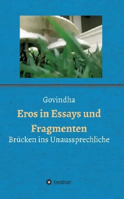 Eros in Essays und Fragmenten: Brücken ins Unaussprechliche by Govindha 