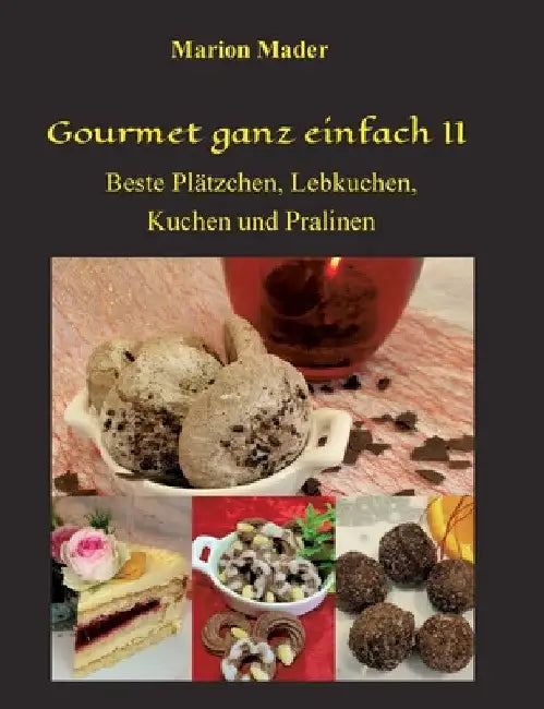 Gourmet ganz einfach II: Beste Plätzchen, Lebkuchen, Kuchen und Pralinen by Marion Mader
