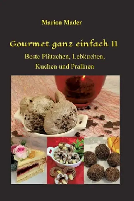 Gourmet ganz einfach II: Beste Plätzchen, Lebkuchen, Kuchen und Pralinen by Marion Mader