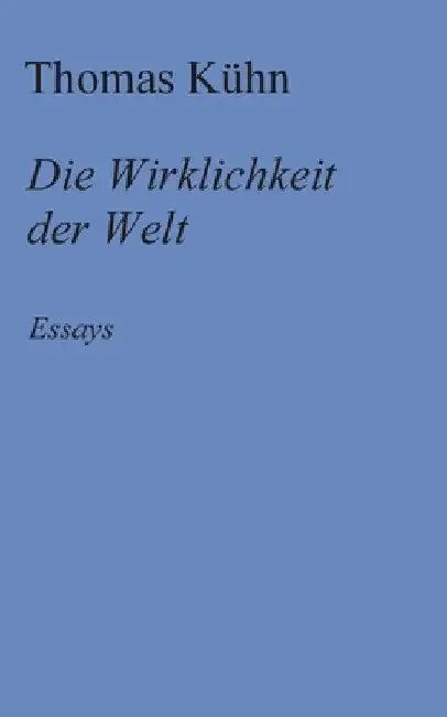 Die Wirklichkeit der Welt: Essays by Thomas Kühn