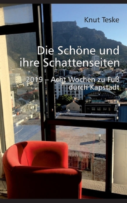 Die schöne und ihre Schattenseiten: 2019 - Acht Wochen zu Fuß durch Kapstadt by Knut Teske