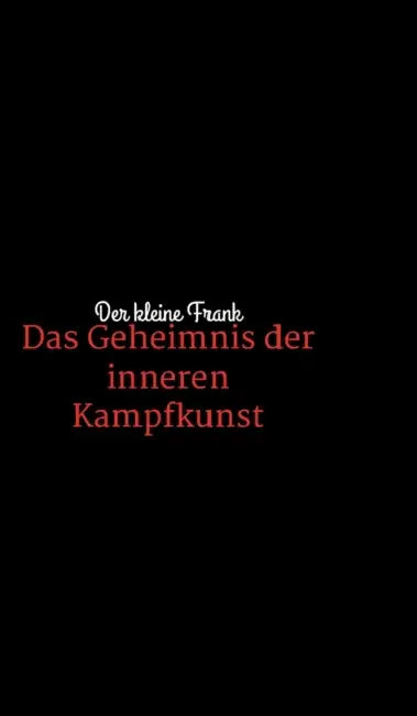Das Geheimnis der inneren Kampfkunst by Der Kleine Frank