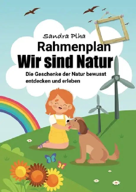 Wir sind Natur: Die Geschenke der Natur bewusst entdecken und erleben by Sandra Plha