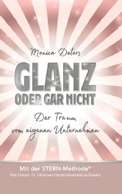 Glanz Oder Gar Nicht: Der Traum vom eigenen Unternehmen by Monica Deters