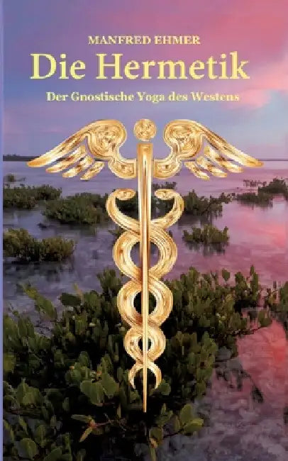 Die Hermetik: Der Gnostische Yoga des Westens by Manfred Ehmer