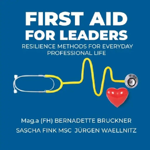 First aid for Leaders: Resilience Methods for Everyday Professional Life by Bernadette Bruckner