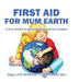 First Aid for Mum Earth: A First Aid Kit for Mother Earth and Her Children by Bernadette Bruckner