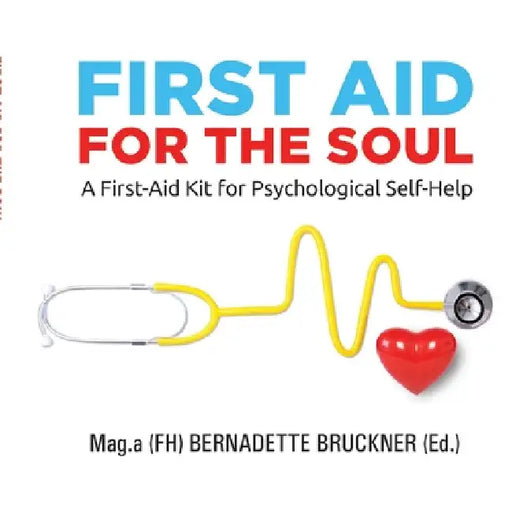 First Aid for the Soul: A First-Aid Kit for Psychological Self-Help by Bernadette Bruckner